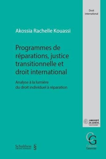 Couverture du livre « Programmes de réparations, justice transitionnelle et droit international ; analyse à la lumière du droit individuel à réparation » de Akossia Rachelle Kouassi aux éditions Schulthess