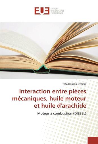 Couverture du livre « Interaction entre pieces mecaniques, huile moteur et huile d'arachide » de Jeremie Tata Harison aux éditions Editions Universitaires Europeennes