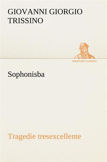 Couverture du livre « Sophonisba tragedie tresexcellente tant pour l argument que pour le poly langage » de Trissino G aux éditions Tredition