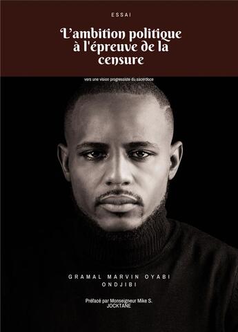 Couverture du livre « L'ambition politique à l'épreuve de la censure ; vers une vision progressiste du sacerdoce » de Gramal Marvin Oyabi Ondjibi aux éditions Atramenta