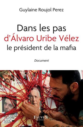 Couverture du livre « Dans les pas d'Alvaro Uribe Vélez : le president de la mafia » de Guylaine Roujol-Perez aux éditions Fauves