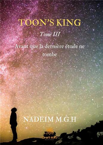 Couverture du livre « Toon's king Tome 3 ; avant que la dernière étoile ne tombe » de Nadeim M.G.H aux éditions Le Lys Bleu