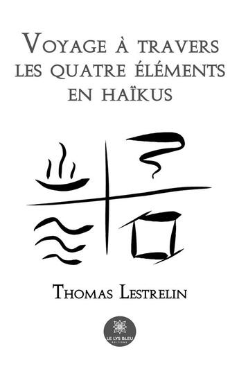 Couverture du livre « Voyage à travers les quatre éléments en haïkus » de Thomas Lestrelin aux éditions Le Lys Bleu