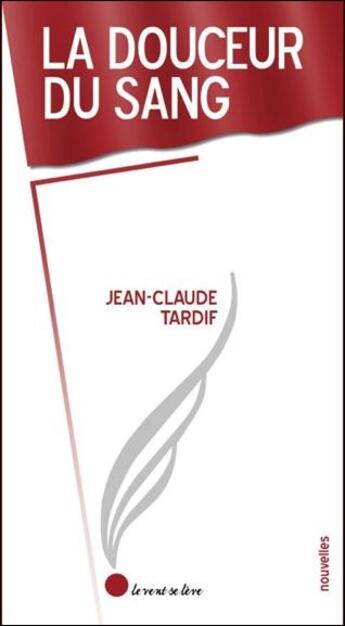 Couverture du livre « La douceur du sang » de Jean-Claude Tardif aux éditions Le Vent Se Leve