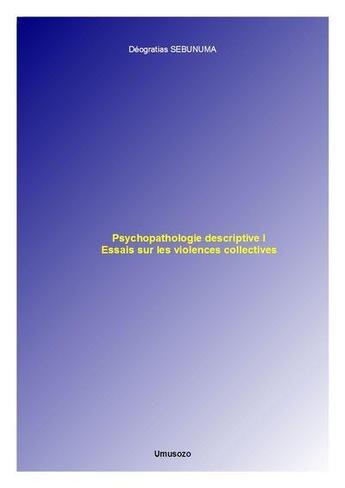 Couverture du livre « Psychopathologie descriptive t.1 ; essais sur les violences collectives » de Deogratias Sebunuma aux éditions Umusozo