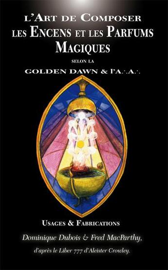 Couverture du livre « L art de composer les encens et les parfums magiques selon la golden dawn & l a. a. » de Dubois Macparthy aux éditions Sesheta