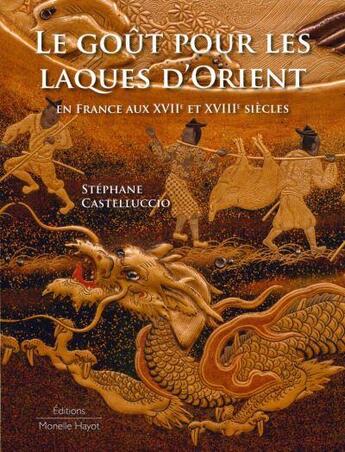 Couverture du livre « Le goût pour les laques d'orient en France aux XVIIe et XVIIIe siècles » de Stephane Castelluccio aux éditions Monelle Hayot