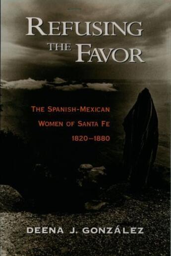 Couverture du livre « Refusing the Favor: The Spanish-Mexican Women of Santa Fe, 1820-1880 » de Gonzalez Deena J aux éditions Oxford University Press Usa