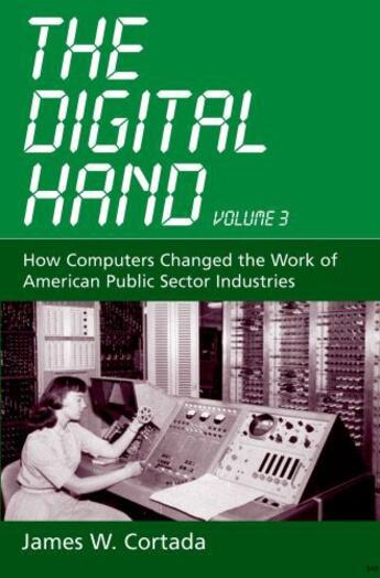 Couverture du livre « The Digital Hand, Vol 3: How Computers Changed the Work of American Pu » de Cortada James W aux éditions Oxford University Press Usa