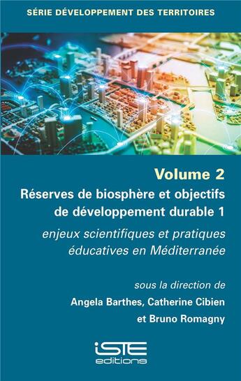 Couverture du livre « Réserves de biosphère et objectifs de développement durable t.1 : Enjeux scientifiques et pratiques éducatives en méditerranée » de Angela Barthes et Catherine Cibien et Bruno Romagny aux éditions Iste