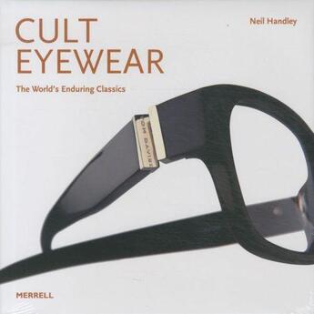 Couverture du livre « CULT EYEWEAR: THE WORLD'S ENDURING CLASSICS » de Neil Handley aux éditions Merrell