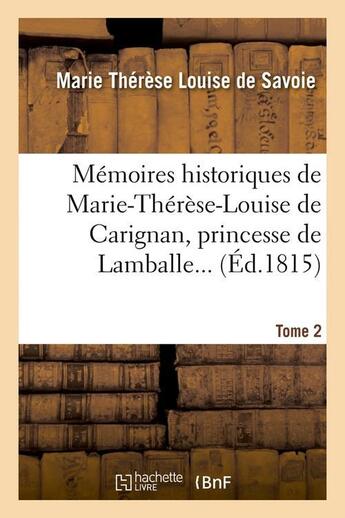 Couverture du livre « Mémoires historiques de Marie-Thérèse-Louise de Carignan, princesse de Lamballe. Tome 2 (Éd.1815) » de Marie Thérèse Louise De Savoie-Carignan Lamballe aux éditions Hachette Bnf