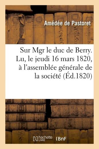 Couverture du livre « Sur mgr le duc de berry. lu, le jeudi 16 mars 1820, a l'assemblee generale de la societe - philanthr » de Pastoret Amedee aux éditions Hachette Bnf