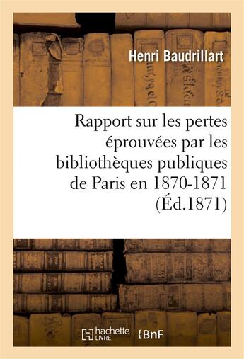 Couverture du livre « Rapport sur les pertes eprouvees par les bibliotheques publiques de paris en 1870-1871 » de Baudrillart Henri aux éditions Hachette Bnf