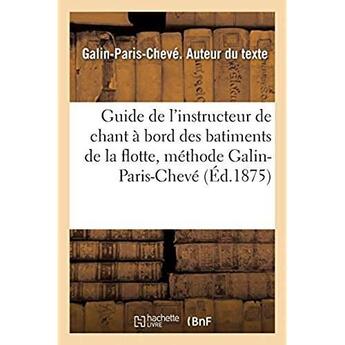 Couverture du livre « Guide de l'instructeur de chant a bord des batiments de la flotte, methode galin-paris-cheve » de Galin-Paris-Cheve aux éditions Hachette Bnf