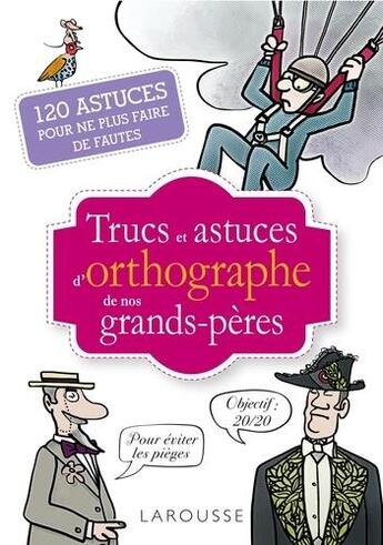 Couverture du livre « Trucs et astuces d'orthographe de nos grands-pères ; 120 astuces pour ne plus faire de fautes » de Grall Jean-Yves aux éditions Larousse