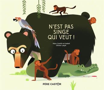 Couverture du livre « N'est pas singe qui veut ! » de Marc Cantin et Isabel et Olivier Latyk aux éditions Pere Castor