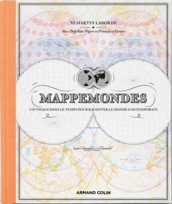 Couverture du livre « Mappemondes : un voyage dans le temps pour raconter le monde contemporain » de Delphine Papin et Xemartin Laborde et Francesca Fattori aux éditions Armand Colin