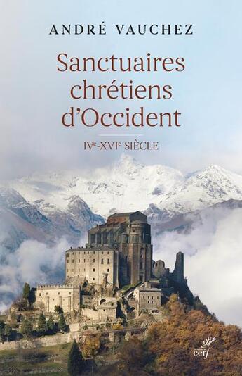 Couverture du livre « Sanctuaires chrétiens d'Occident : IVe-XVIe siècle » de Andre Vauchez aux éditions Cerf