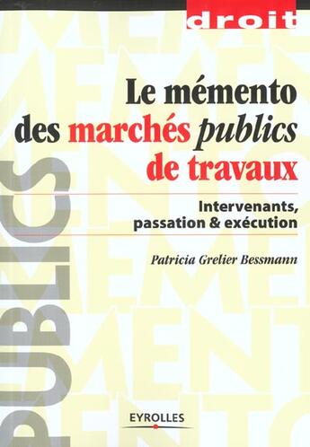 Couverture du livre « Le mémento des marchés publics de travaux : Intervenants, passation et exécution » de Patricia Grelier Bessmann aux éditions Eyrolles