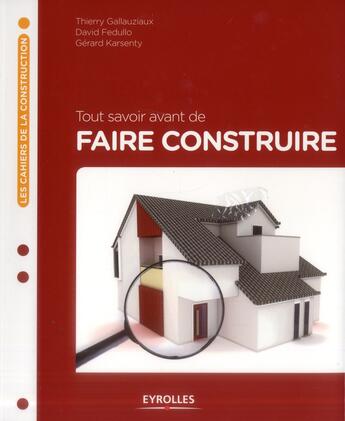 Couverture du livre « Tout savoir avant de faire construire » de Gerard Karsenty et Thierry Gallauziaux et David Fedullo aux éditions Eyrolles