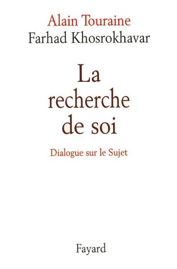 Couverture du livre « La recherche de soi ; dialogue sur le sujet » de Alain Touraine et Farhad Khosrokhavar aux éditions Fayard