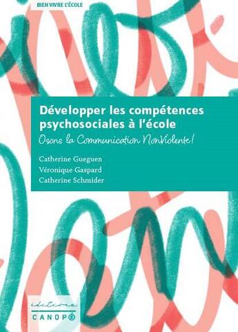 Couverture du livre « Développer les compétences psychosociales à l'école : Osons la Communication Non Violente ! » de Catherine Gueguen et Catherine Schmider et Veronique Gaspard aux éditions Reseau Canope