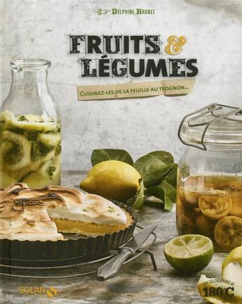 Couverture du livre « Fruits & légumes ; cuisinez-les de la feuille au trognon... » de Delphine Brunet aux éditions Solar