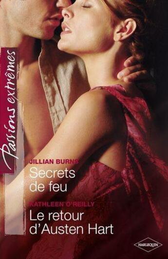 Couverture du livre « Secrets de feu ; le retour d'Austen Hart » de Jillian Burns et Kathleen O'Reilly aux éditions Harlequin