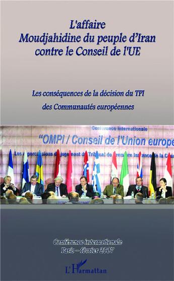 Couverture du livre « L'affaire moudjahidine du peuple d'Iran contre le conseil de l'UE ; les conséquences de la décision du TPI des communautés européennes » de  aux éditions L'harmattan