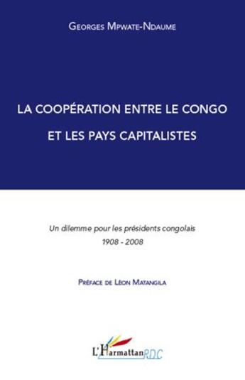 Couverture du livre « La coopération entre le Congo et les pays capitalistes ; un dilèmme pour les présidents congolais 1908-2008 » de Georges Mpwate-Ndaume aux éditions L'harmattan