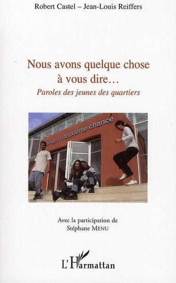 Couverture du livre « Nous avons quelque chose à vous dire... paroles de jeunes des quartiers » de Robert Castel et Jean-Louis Reiffers aux éditions L'harmattan