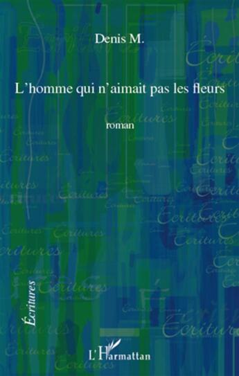 Couverture du livre « L'homme qui n'aimait pas les fleurs » de Denis M. aux éditions L'harmattan