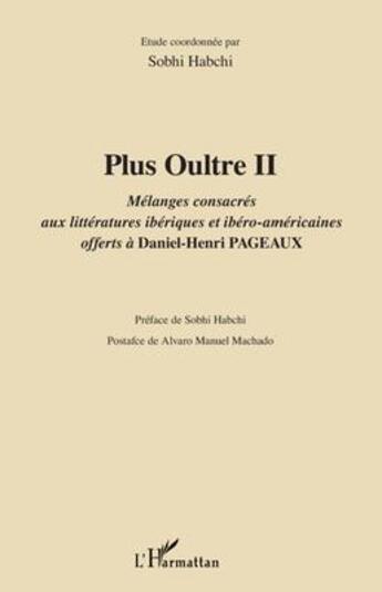 Couverture du livre « Plus oultre II ; mélanges consacrés aux littératures ibériques et ibéro-américaines offerts à Daniel-Henri Pageaux » de Sobhi Habchi aux éditions L'harmattan