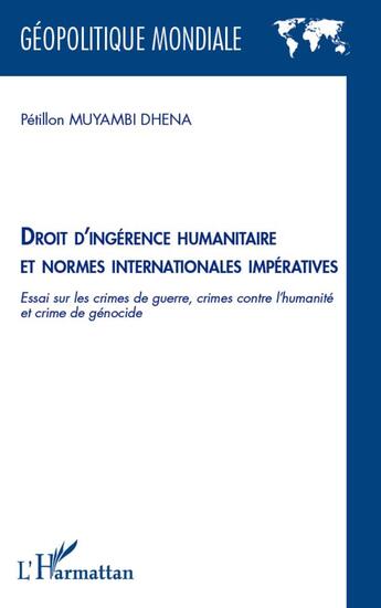 Couverture du livre « Droit d'ingérence humanitaire et normes internationales impératives ; essai sur les crimes de guerre, crime contre l'humanité et crime de génocide » de Petillon Muyambi Dhena aux éditions L'harmattan