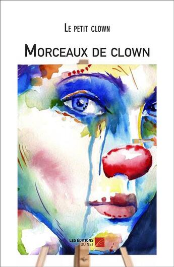 Couverture du livre « Morceaux de clown » de Le Petit Clown aux éditions Editions Du Net