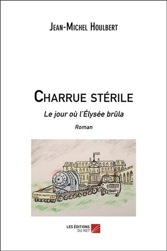 Couverture du livre « Charrue stérile ; le jour où l'Elysée brûla » de Jean-Michel Houlbert aux éditions Editions Du Net