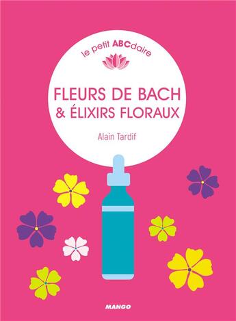 Couverture du livre « Fleurs de bach & élixirs floraux » de Alain Tardif aux éditions Mango