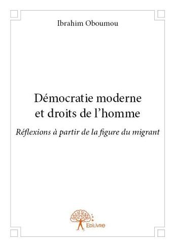 Couverture du livre « Démocratie moderne et droits de l'homme ; réflexions à partir de la figure du migrant » de Ibrahim Oboumou aux éditions Edilivre