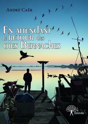 Couverture du livre « En attendant le retour des oies Bernaches » de Andre Caer aux éditions Edilivre