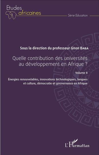 Couverture du livre « Quelle contribution des universités au développement en Afrique ? Tome 2 ; énergies renouvelables, innovations technologiques, langues et culture, démocratie et gouvernance en Afrique » de Gnon Baba aux éditions L'harmattan