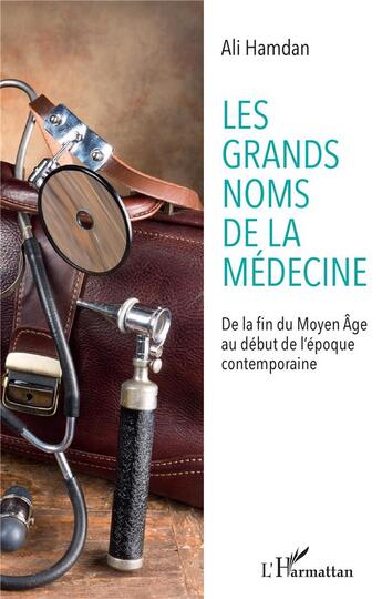 Couverture du livre « Les grands noms de la médecine : de la fin du Moyen-âge au début de l'époque contemporaine » de Ali Hamdan aux éditions L'harmattan