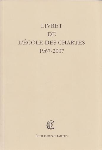 Couverture du livre « Livret de l'Ecole des chartes ; 1967-2007 » de Guenael Visentini et Bernard Barbiche aux éditions Ecole Nationale Des Chartes