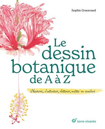 Couverture du livre « Le dessin botanique de A à Z : observer, s'entraîner, dessiner, mettre en couleur » de Sophie Graverand aux éditions Terre Vivante