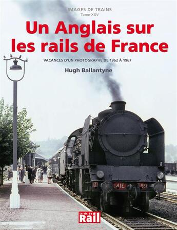 Couverture du livre « Un Anglais sur les rails de France ; vacances d'un photographe de 1962 à 1967 » de Hugh Ballantyne aux éditions La Vie Du Rail