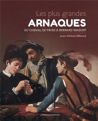 Couverture du livre « Les plus grandes arnaques : du cheval de Troie à Bernard Madoff » de Jean-Michel Billioud aux éditions Laperouse