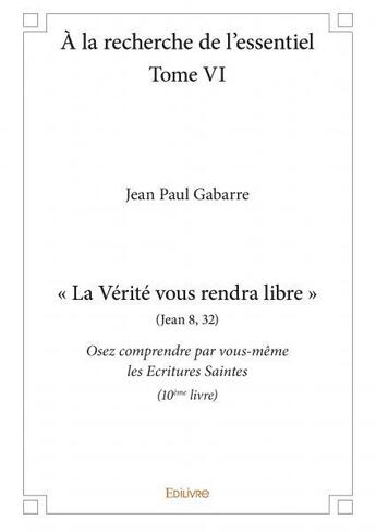 Couverture du livre « A la recherche de l'essentiel - t06 - a la recherche de l'essentiel - osez comprendre par vous-meme » de Jean-Paul Gabarre aux éditions Edilivre