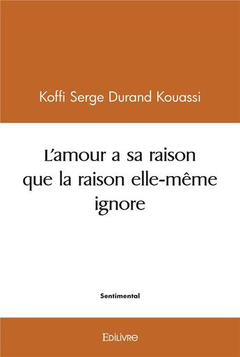 Couverture du livre « L amour a sa raison que la raison elle meme ignore » de Koffi Serge Durand K aux éditions Edilivre