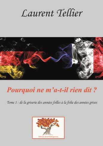 Couverture du livre « Pourquoi ne m'a-t-il rien dit ? - t01 - pourquoi ne m'a-t-il rien dit ? - tome 1 : des annees folles » de Tellier Laurent aux éditions Editions De La Chataigneraie