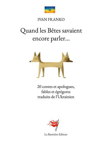 Couverture du livre « Quand les Bêtes savaient encore parler : 20 contes et apologues, fables et égrégores traduits de l'Ukrainien » de Ivan Franko aux éditions Editions De La Banniere